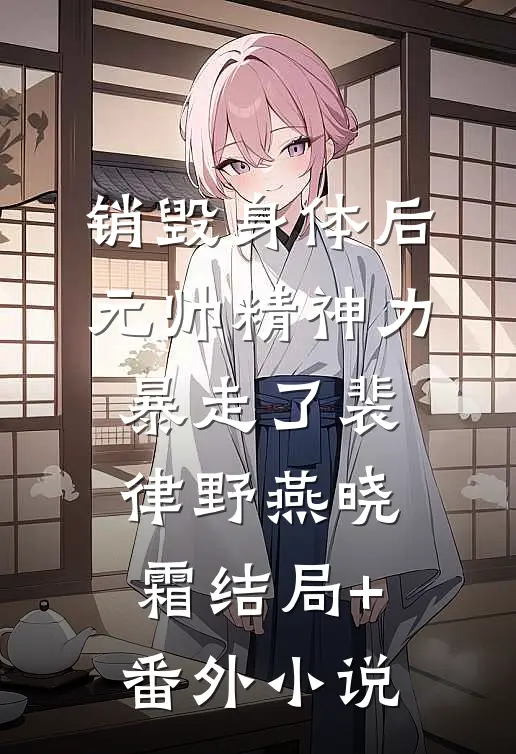 销毁身体后，元帅精神力暴走了裴律野燕晓霜结局+番外小说