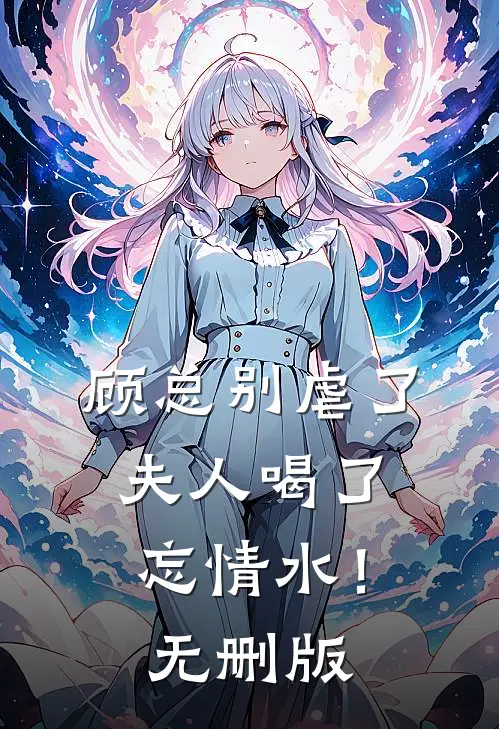 顾总别虐了，夫人喝了忘情水！无删版