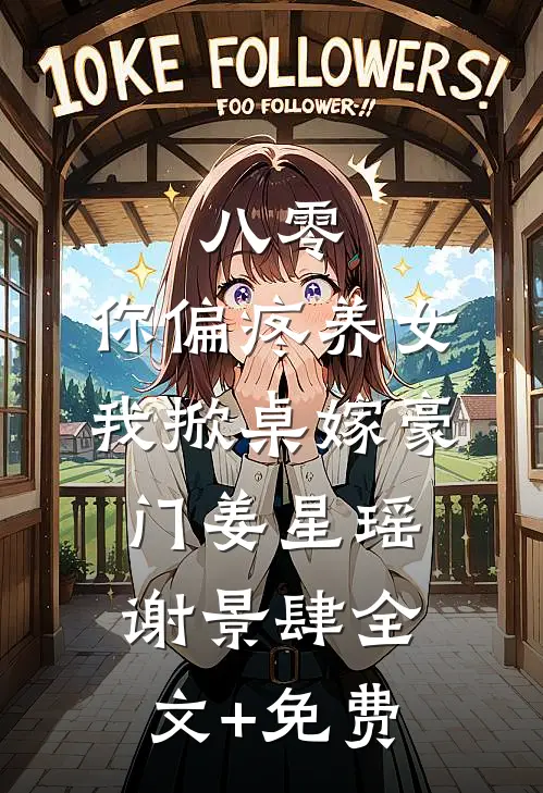 八零：你偏疼养女，我掀桌嫁豪门姜星瑶谢景肆全文+免费