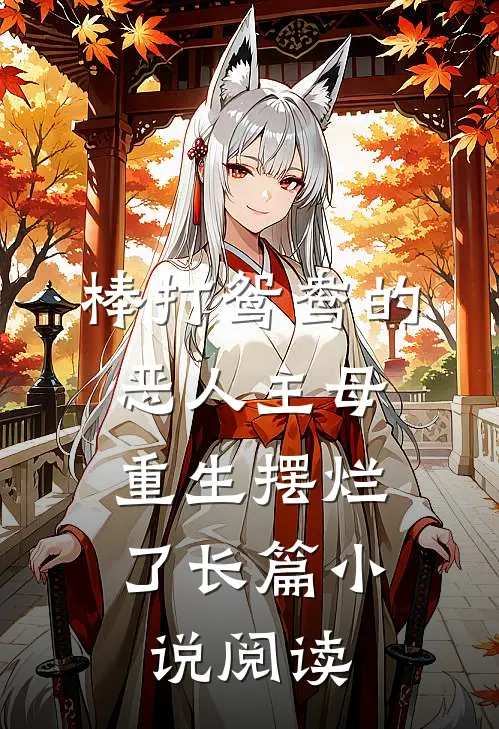 棒打鸳鸯的恶人主母，重生摆烂了长篇小说阅读