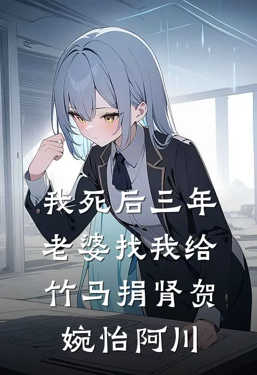 我死后三年，老婆找我给竹马捐肾贺婉怡阿川