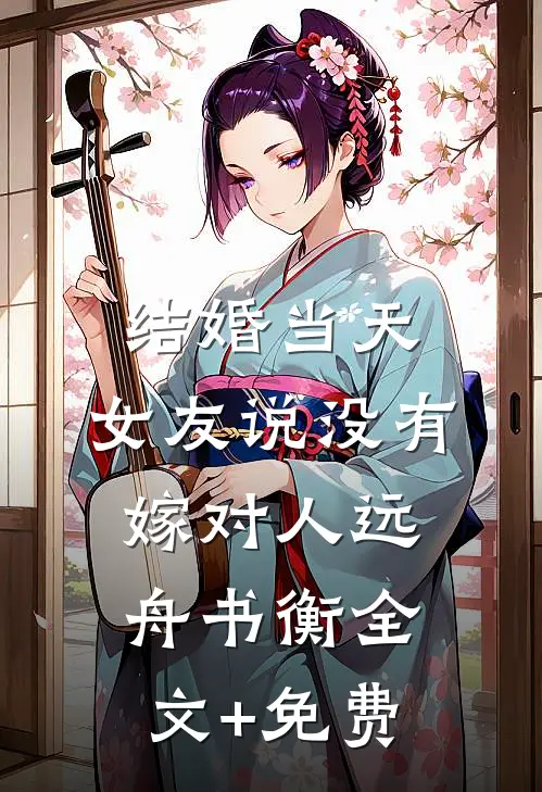 结婚当天，女友说没有嫁对人远舟书衡全文+免费