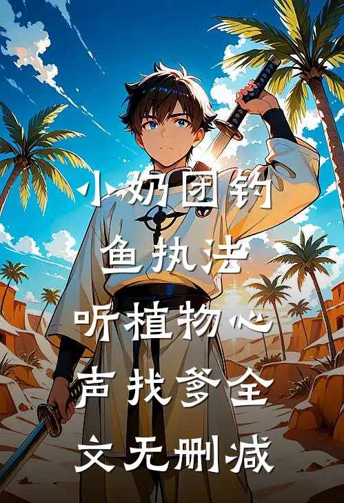 小奶团钓鱼执法，听植物心声找爹全文无删减