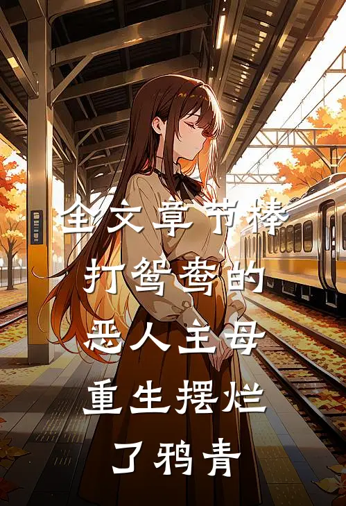 全文章节棒打鸳鸯的恶人主母,重生摆烂了鸦青