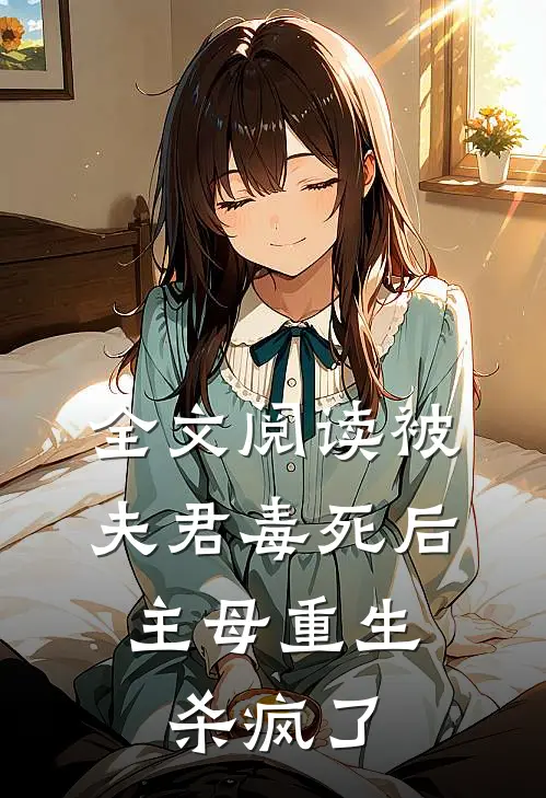全文阅读被夫君毒死后，主母重生杀疯了