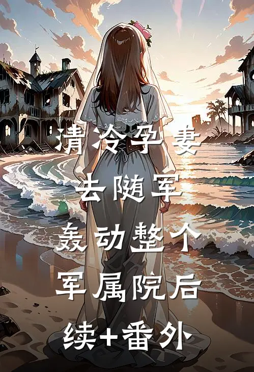 清冷孕妻去随军，轰动整个军属院后续+番外