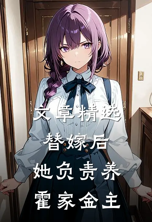 文章精选替嫁后，她负责养霍家金主