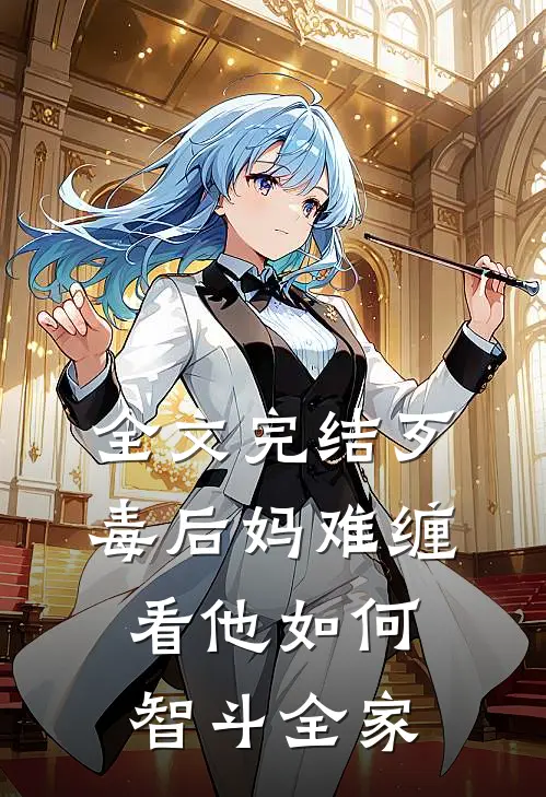 全文完结歹毒后妈难缠，看他如何智斗全家