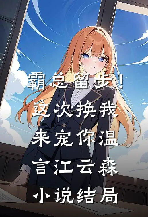 霸总留步！这次换我来宠你温言江云森小说结局