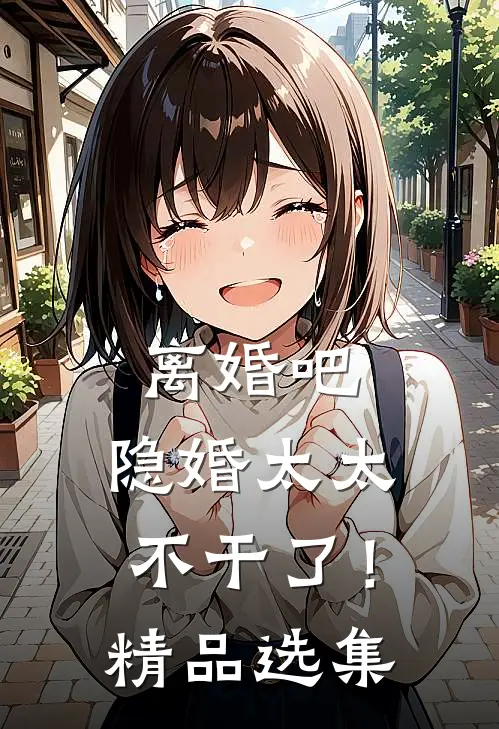 离婚吧，隐婚太太不干了！精品选集