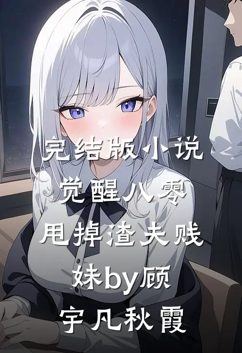 完结版小说觉醒八零，甩掉渣夫贱妹by顾宇凡秋霞
