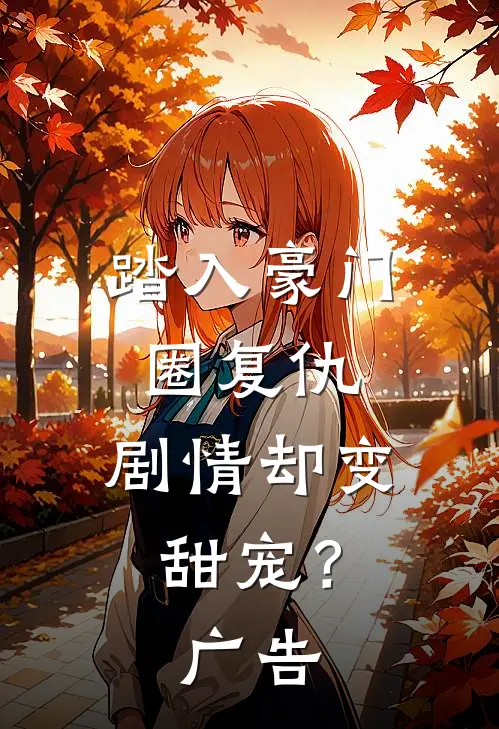 踏入豪门圈复仇，剧情却变甜宠？广告