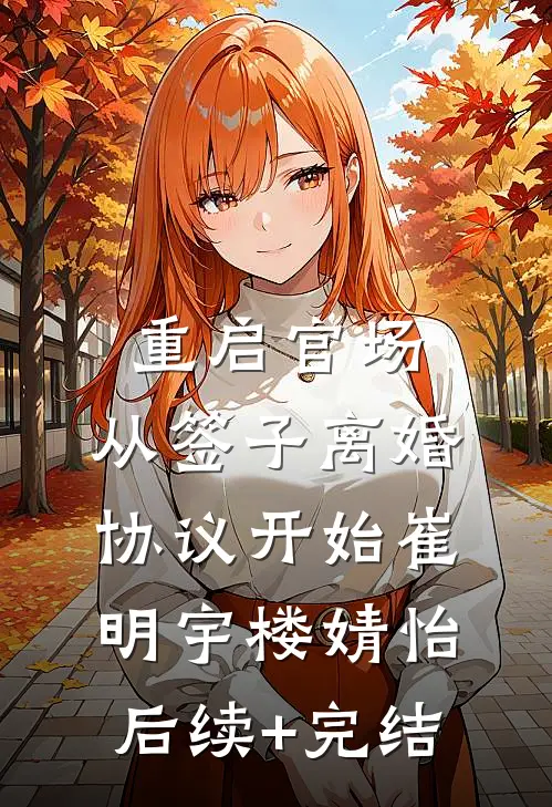 重启官场：从签子离婚协议开始崔明宇楼婧怡后续+完结