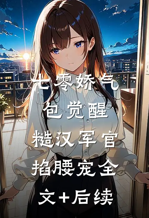 七零娇气包觉醒，糙汉军官掐腰宠全文+后续