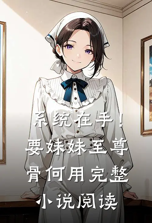 系统在手！要妹妹至尊骨何用完整小说阅读