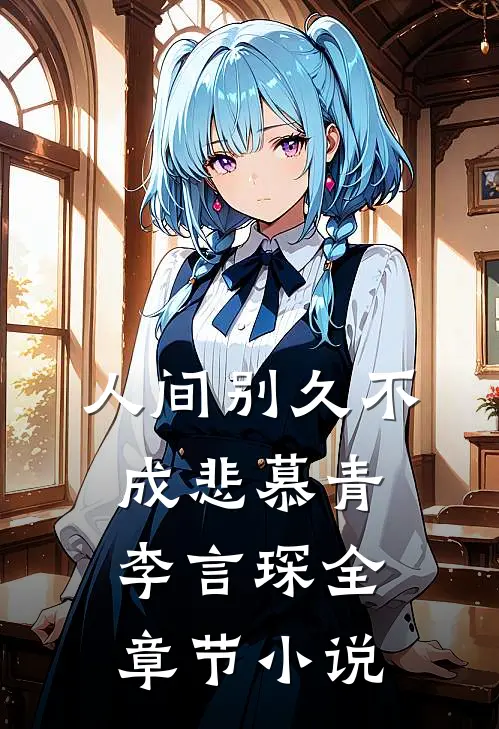 人间别久不成悲慕青李言琛全章节小说
