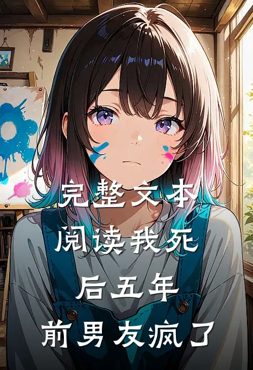 完整文本阅读我死后五年，前男友疯了
