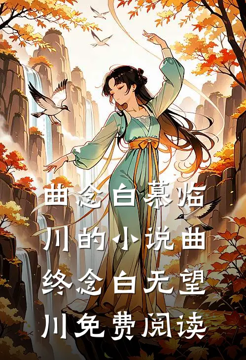 曲念白慕临川的小说曲终念白无望川免费阅读
