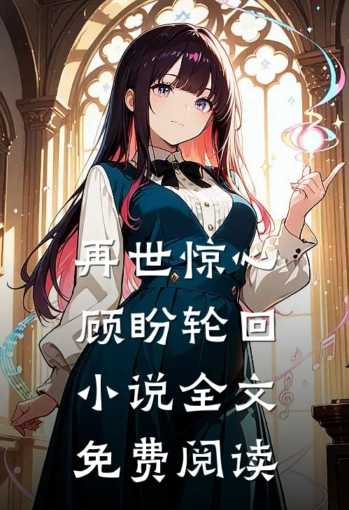 再世惊心,顾盼轮回全文免费阅读无弹窗