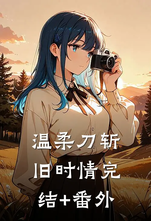 温柔刀斩旧时情完结+番外