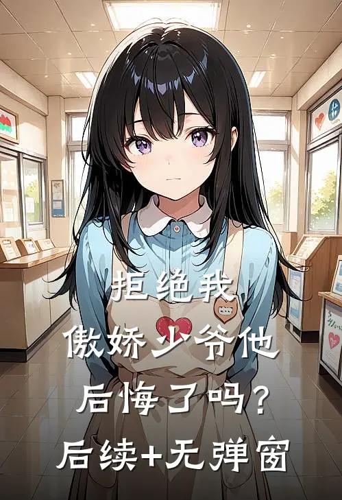 拒绝我，傲娇少爷他后悔了吗？后续+无弹窗