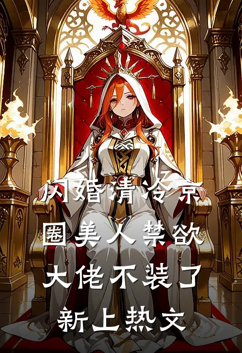 闪婚清冷京圈美人禁欲大佬不装了新上热文