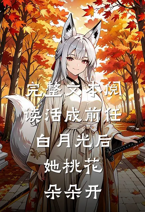 完整文本阅读活成前任白月光后，她桃花朵朵开