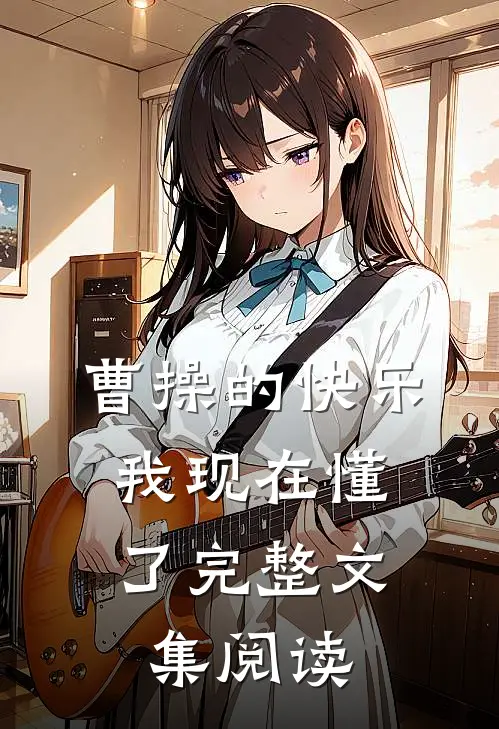 曹操的快乐，我现在懂了完整文集阅读