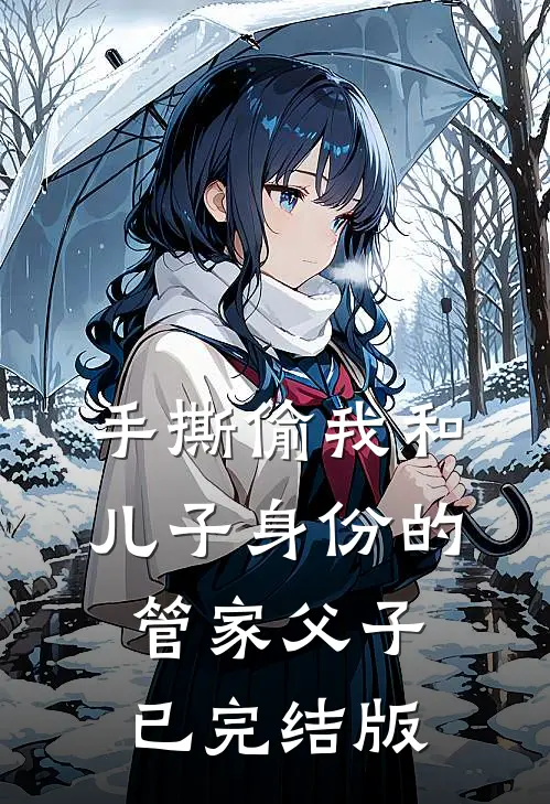 手撕偷我和儿子身份的管家父子已完结版