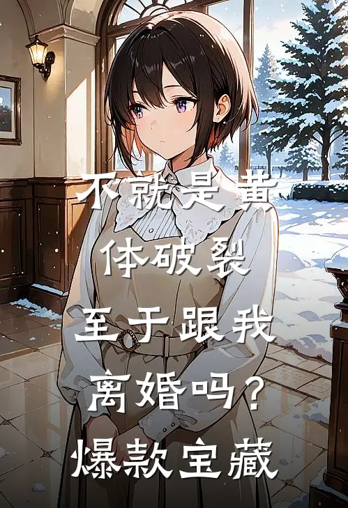 不就是黄体破裂，至于跟我离婚吗？爆款宝藏