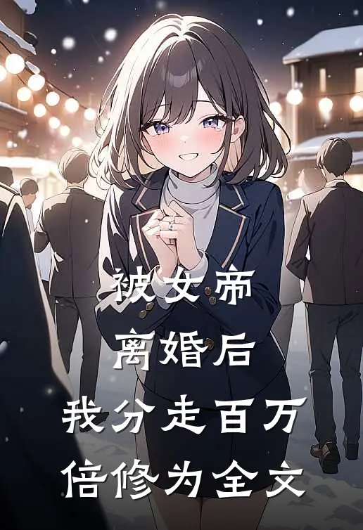 被女帝离婚后，我分走百万倍修为全文