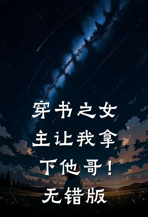 穿书之女主让我拿下他哥！无错版