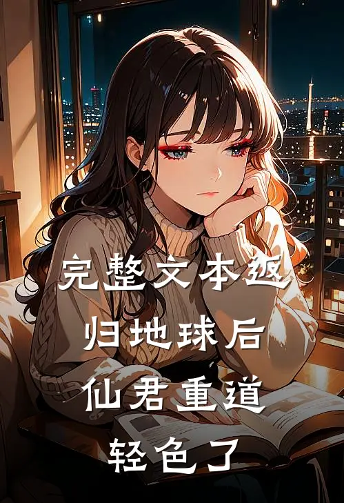 完整文本返归地球后，仙君重道轻色了