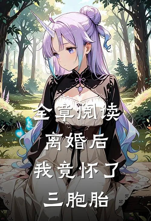全章阅读离婚后，我竟怀了三胞胎