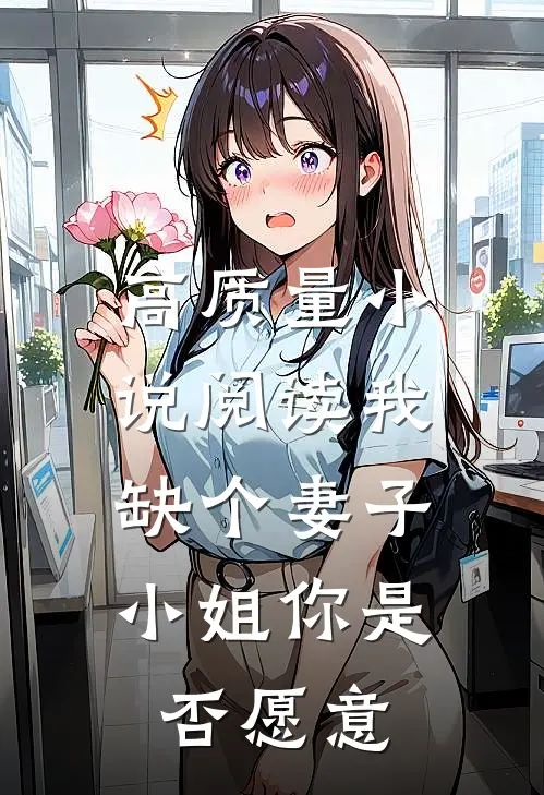 高质量小说阅读我缺个妻子，小姐你是否愿意