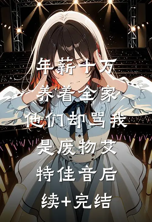 年薪十万养着全家，他们却骂我是废物艾特佳音后续+完结