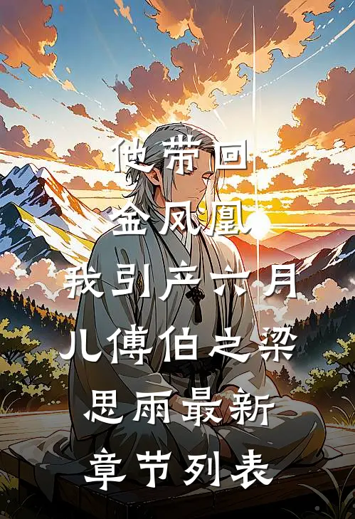 他带回金凤凰，我引产六月儿傅伯之梁思雨最新章节列表