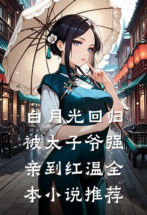 白月光回归，被太子爷强亲到红温全本小说推荐