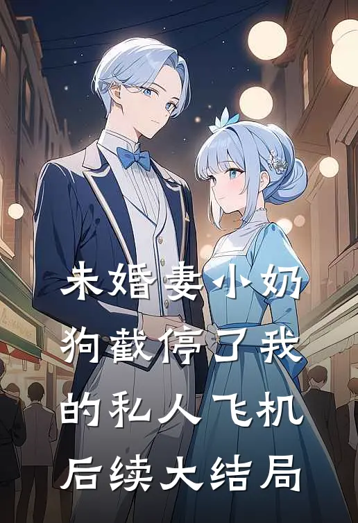 未婚妻小奶狗截停了我的私人飞机后续大结局