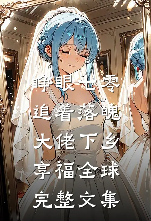 睁眼七零，追着落魄大佬下乡享福全球完整文集