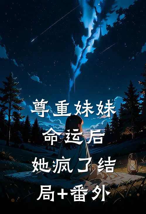 尊重妹妹命运后，她疯了结局+番外