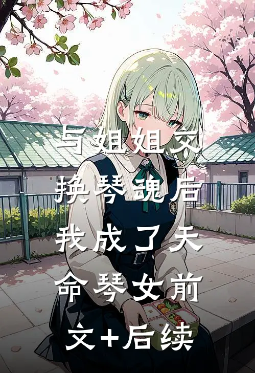 与姐姐交换琴魂后，我成了天命琴女前文+后续