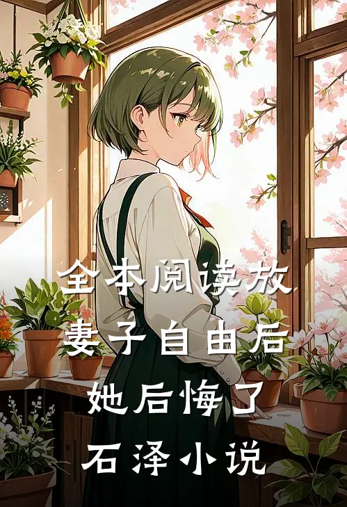 全本阅读放妻子自由后她后悔了石泽小说