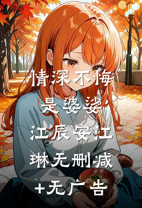 情深不悔是婆娑: 江辰安江琳无删减+无广告
