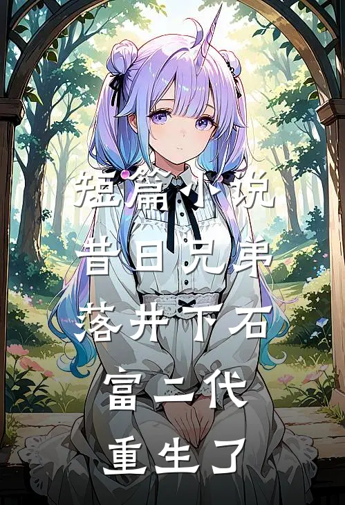 短篇小说昔日兄弟落井下石，富二代重生了