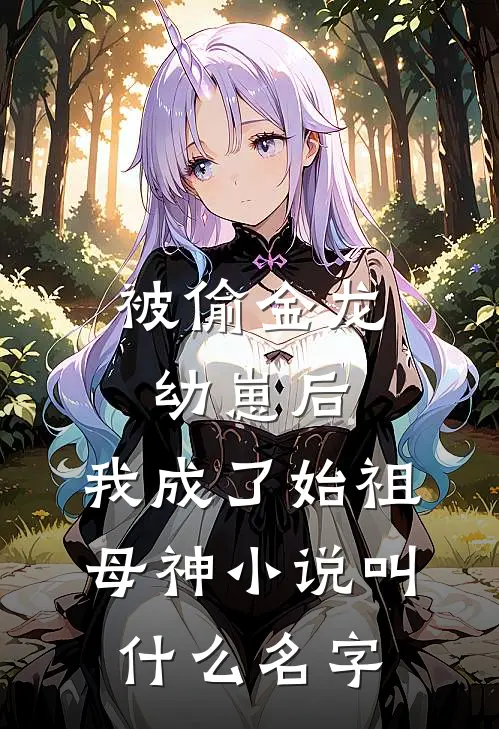 被偷金龙幼崽后，我成了始祖母神小说叫什么名字