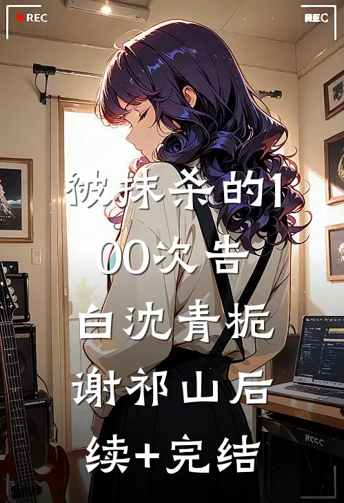 被抹杀的100次告白沈青栀谢祁山后续+完结
