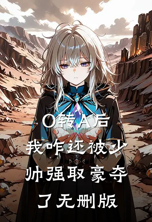 O转A后，我咋还被少帅强取豪夺了无删版