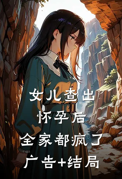 女儿查出怀孕后，全家都疯了广告+结局