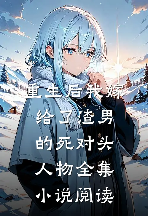 重生后我嫁给了渣男的死对头人物全集小说阅读